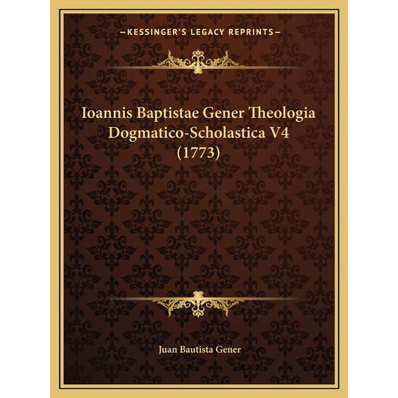 Ioannis Baptistae Gener Theologia Dogmatico-Scholastica V4 (1773) Paperback