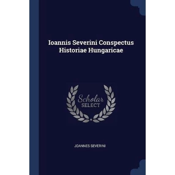 Ioannis Severini Conspectus Historiae Hungaricae (Paperback)