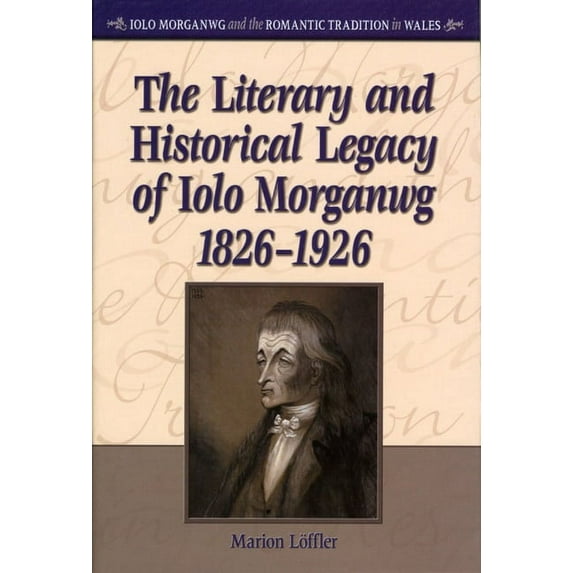 Iolo Morganwg and the Romantic Tradition: The Literary and Historical Legacy of Iolo Morganwg, 1826-1926 (Hardcover)