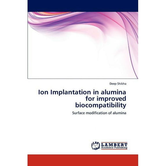 Ion Implantation in Alumina for Improved Biocompatibility (Paperback)