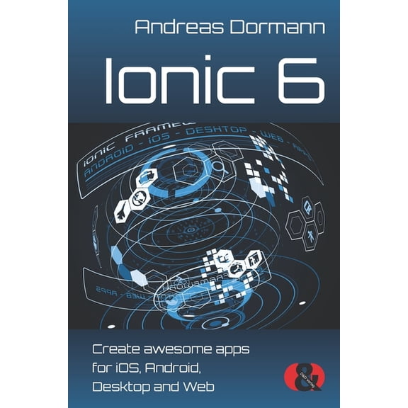 Ionic 6: Create awesome apps for iOS, Android, Desktop and Web, (Paperback)