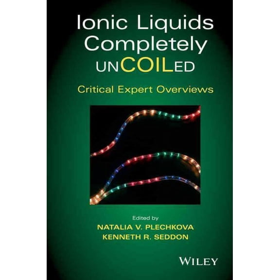 Ionic Liquids Completely Uncoiled : Critical Expert Overviews