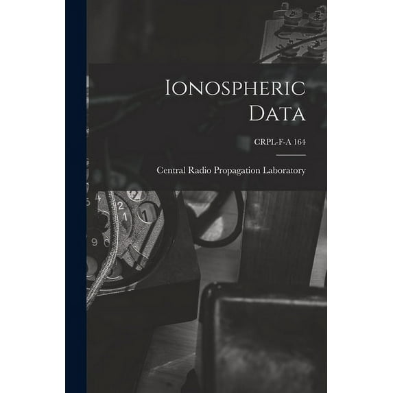 Ionospheric Data; CRPL-F-A 164, (Paperback)