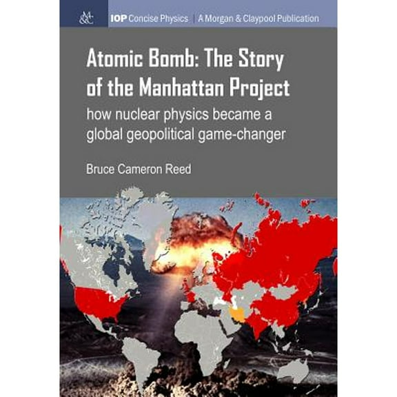 Atomic Bomb: The Story of the Manhattan Project: How nuclear physics became a global geopolitical (Paperback) by Bruce Cameron Reed