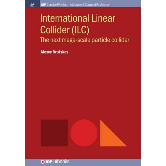 Iop Concise Physics: International Linear Collider (ILC): The Next Mega-scale Particle Collider (Paperback)