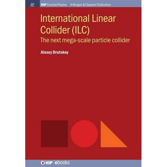 Iop Concise Physics: International Linear Collider (ILC): The Next Mega-scale Particle Collider (Paperback)