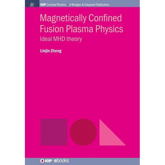 Magnetically Confined Fusion Plasma Physics: Ideal MHD Theory Iop Concise Physics Hardcover 1643271393 9781643271392 Linjin Zheng