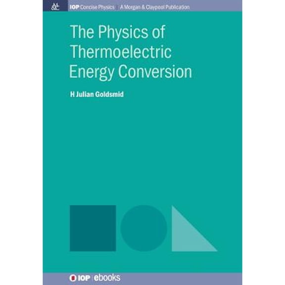The Physics of Thermoelectric Energy Conversion (Paperback) by Julian Goldsmid