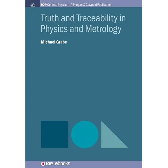 Iop Concise Physics: Truth and Traceability in Physics and Metrology (Paperback)