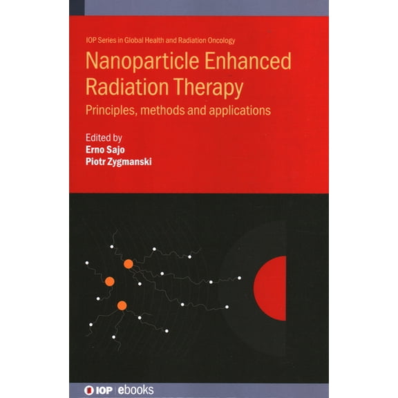 Iop Expanding Physics Nanoparticle Enhanced Radiation Therapy: Principles, methods and applications, (Hardcover)