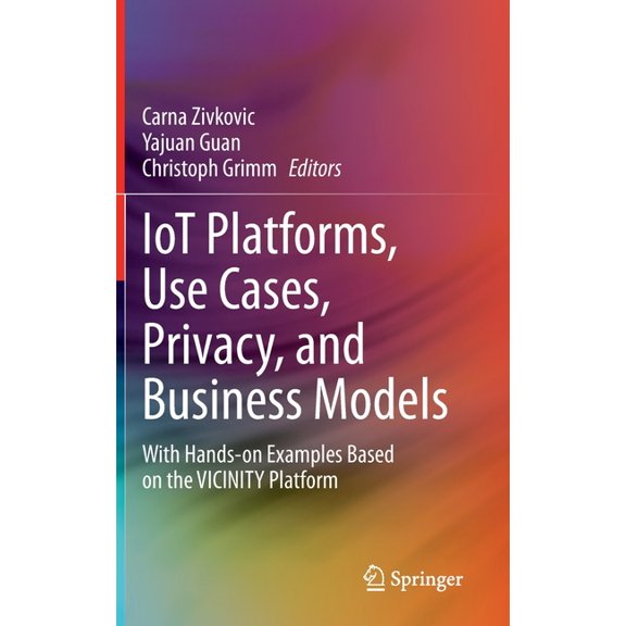 Iot Platforms, Use Cases, Privacy, and Business Models: With Hands-On Examples Based on the Vicinity Platform, (Hardcover)