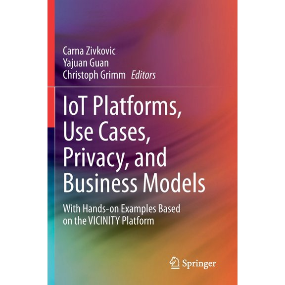 Iot Platforms, Use Cases, Privacy, and Business Models: With Hands-On Examples Based on the Vicinity Platform, (Paperback)