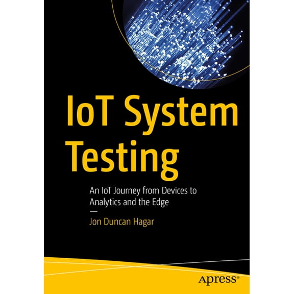 Iot System Testing: An Iot Journey from Devices to Analytics and the Edge, (Paperback)
