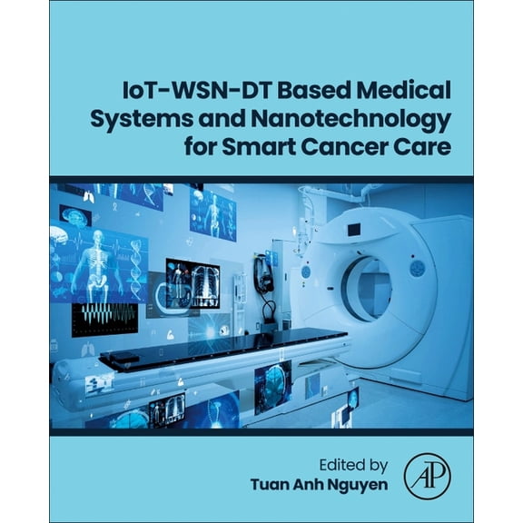 Iot-Wsn-Dt Based Medical Systems and Nanotechnology for Smart Cancer Care, (Paperback)