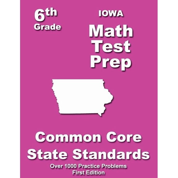 Iowa 6th Grade Math Test Prep: Common Core Learning Standards, (Paperback)