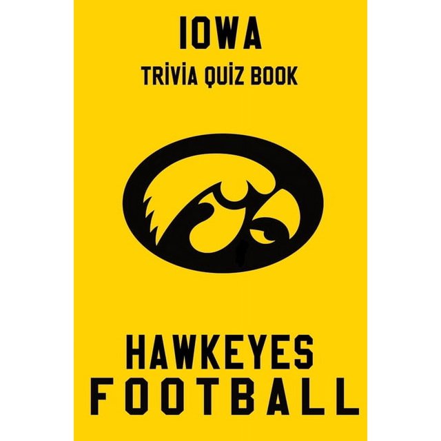 Iowa Hawkeyes Trivia Quiz Book Football The One With All The Questions NCAA Football Fan