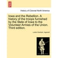 thumbnail image 1 of Iowa and the Rebellion. A history of the troops furnished by the State of Iowa to the Volunteer Armies of the Union. Third edition. (Paperback), 1 of 1