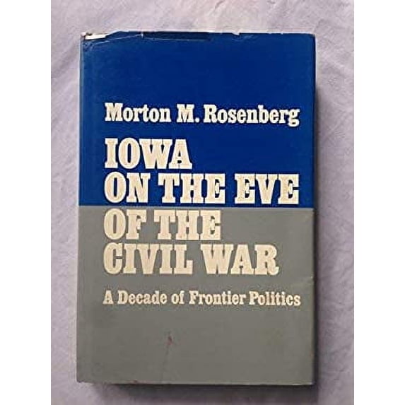 Pre-Owned Iowa on the Eve of the Civil War : A Decade of Frontier Politics 9780806109893