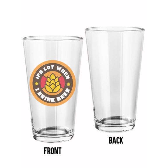 Ipa Lot When I Drink Beer Pint Glass -Smartprints Designs, 16 oz Transparent Glass
