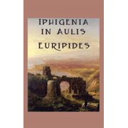 Iphigenia in Aulis A Classic Greek Tragedy of War and Sacrifice, Hardcover