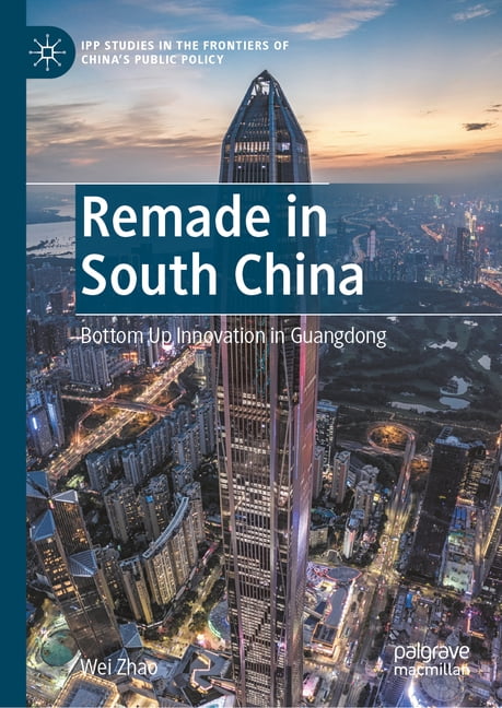 Ipp Studies in the Frontiers of China&ap Remade in South China: Bottom Up Innovation in Guangdong, (Hardcover)
