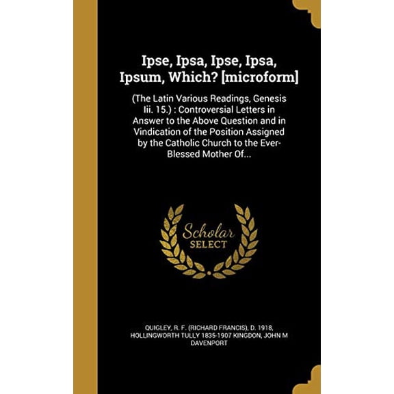 Ipse, Ipsa, Ipse, Ipsa, Ipsum, Which? [Microform]: The Latin Various Readings, Genesis III. 15. : Controversial Letters in Answer to the Above . Church to the Ever-Blessed Mother Of. Hardcover