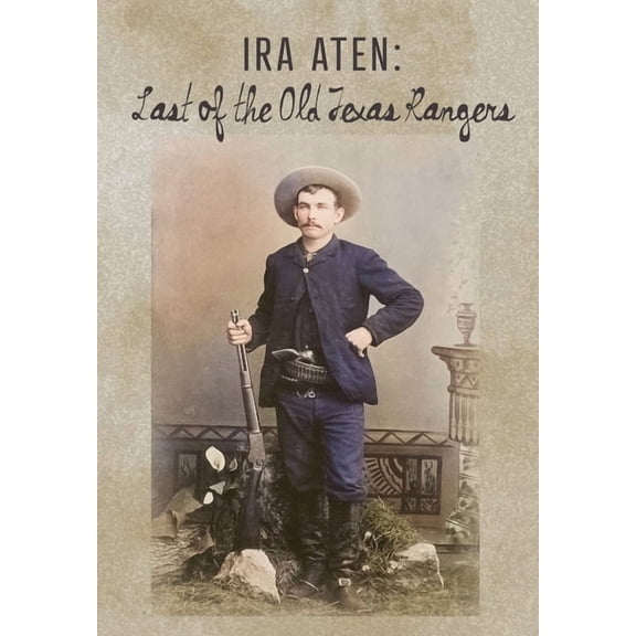 Ira Aten: Last of the Old Texas Rangers, (Hardcover)