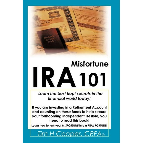 Ira Misfortune 101 : Learn the Best Kept Secrets in the Financial World Today!