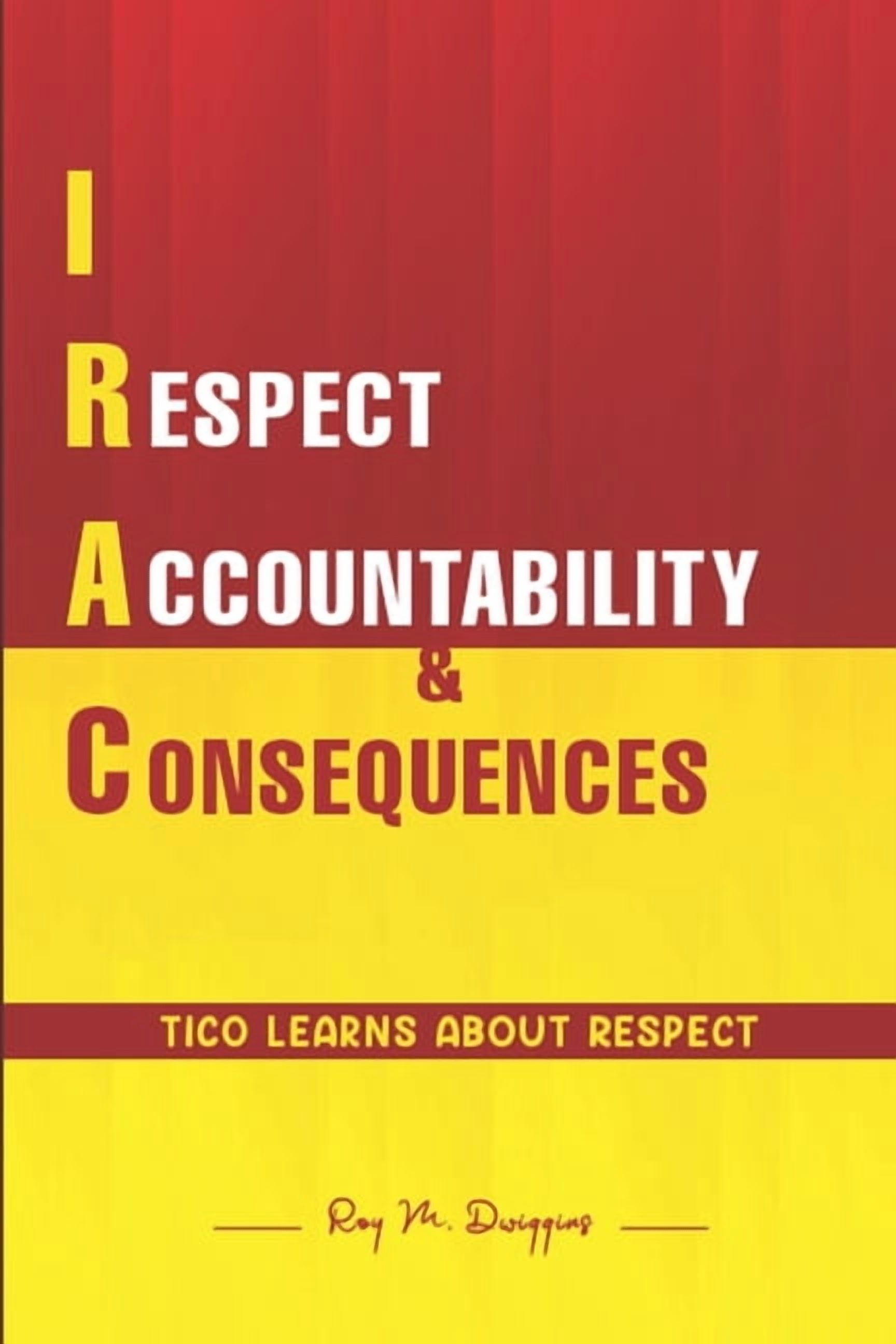 Irac: I RESPECT ACCOUNTABILITY & CONSEQUENCES: Tico Learns About Respect, (Paperback)