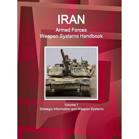 Iran Armed Forces Weapon Systems Handbook Volume 1 Strategic Information and Weapon Systems (Paperback)