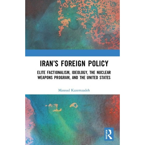 Iran's Foreign Policy: Elite Factionalism, Ideology, the Nuclear Weapons Program, and the United States, (Hardcover)