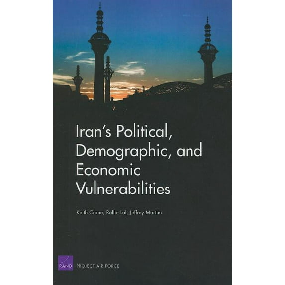 Iran's Political, Demographic, and Economic Vulnerabilities, (Paperback)