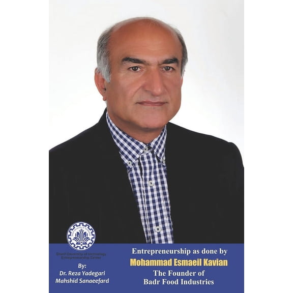 Iranian Great Entrepreneurs: Entrepreneurship as done by Mohammad Esmaeil Kavian: The Founder of Badr Food Industries (Paperback)