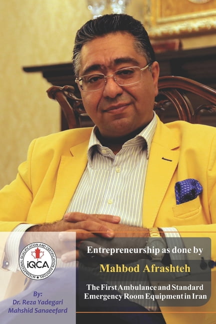 Iranian Great Entrepreneurs: Entrepreneurship as done by Mahbod Afrashteh: The First Ambulance and Standard Emergency Room Equipment in Iran (Paperback)