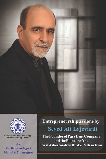 Iranian Great Entrepreneurs: Entrepreneurship as done by Seyed Ali Lajevardi: The Founder of Pars Lent Company and the Pioneer of the First Asbestos-free Brake Pads in Iran (Paperback)
