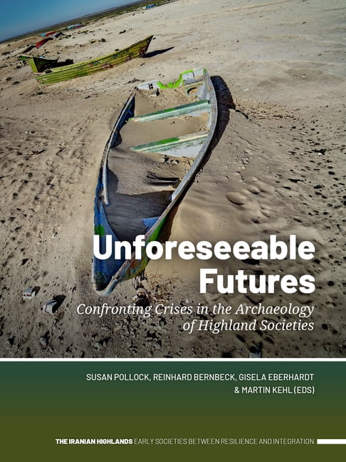 The Iranian Highlands. Early Societies B Unforeseeable Futures: Confronting Crises in the Archaeology of Highland Societies, (Paperback)