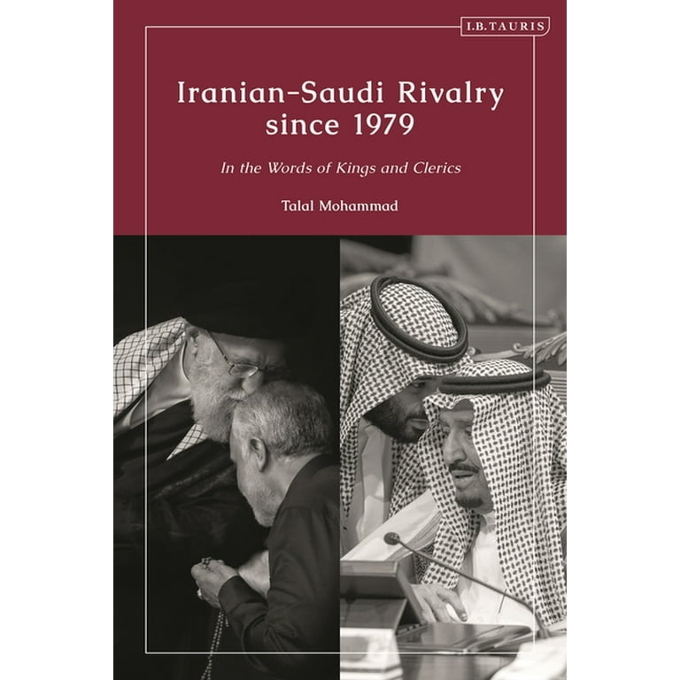 Iranian-Saudi Rivalry since 1979: In the Words of Kings and Clerics: Talal  Mohammad: I.B. Tauris