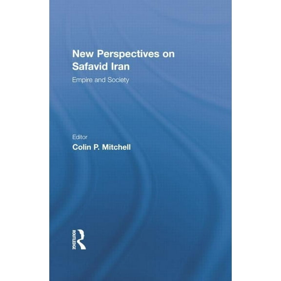 Iranian Studies New Perspectives on Safavid Iran: Empire and Society, (Paperback)