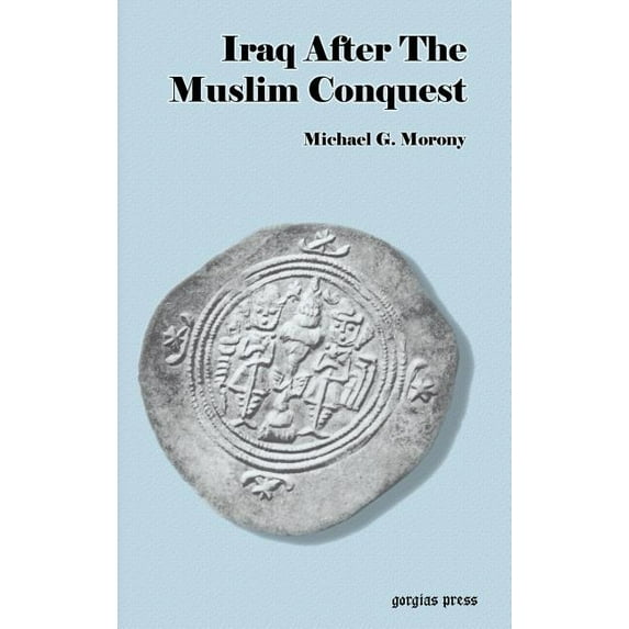 Iraq After the Muslim Conquest (Hardcover) by Michael G Morony