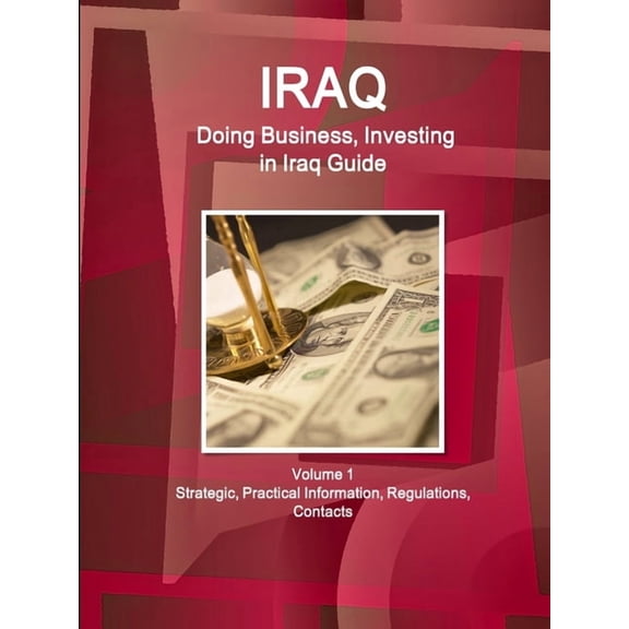 Iraq: Doing Business, Investing in Iraq Guide Volume 1 Strategic, Practical Information, Regulations, Contacts (Paperback)