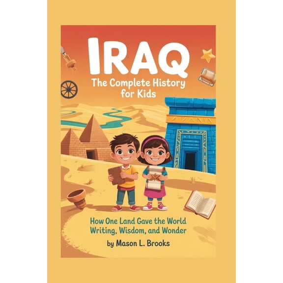Collections of Books on the Histories of Iraq: The Complete History for Kids: How One Land Gave the World Writing, Wisdom, and Wonder, Book 3, (Paperback)