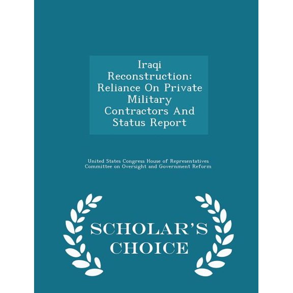 Iraqi Reconstruction : Reliance on Private Military Contractors and Status Report - Scholar's Choice Edition (Paperback)