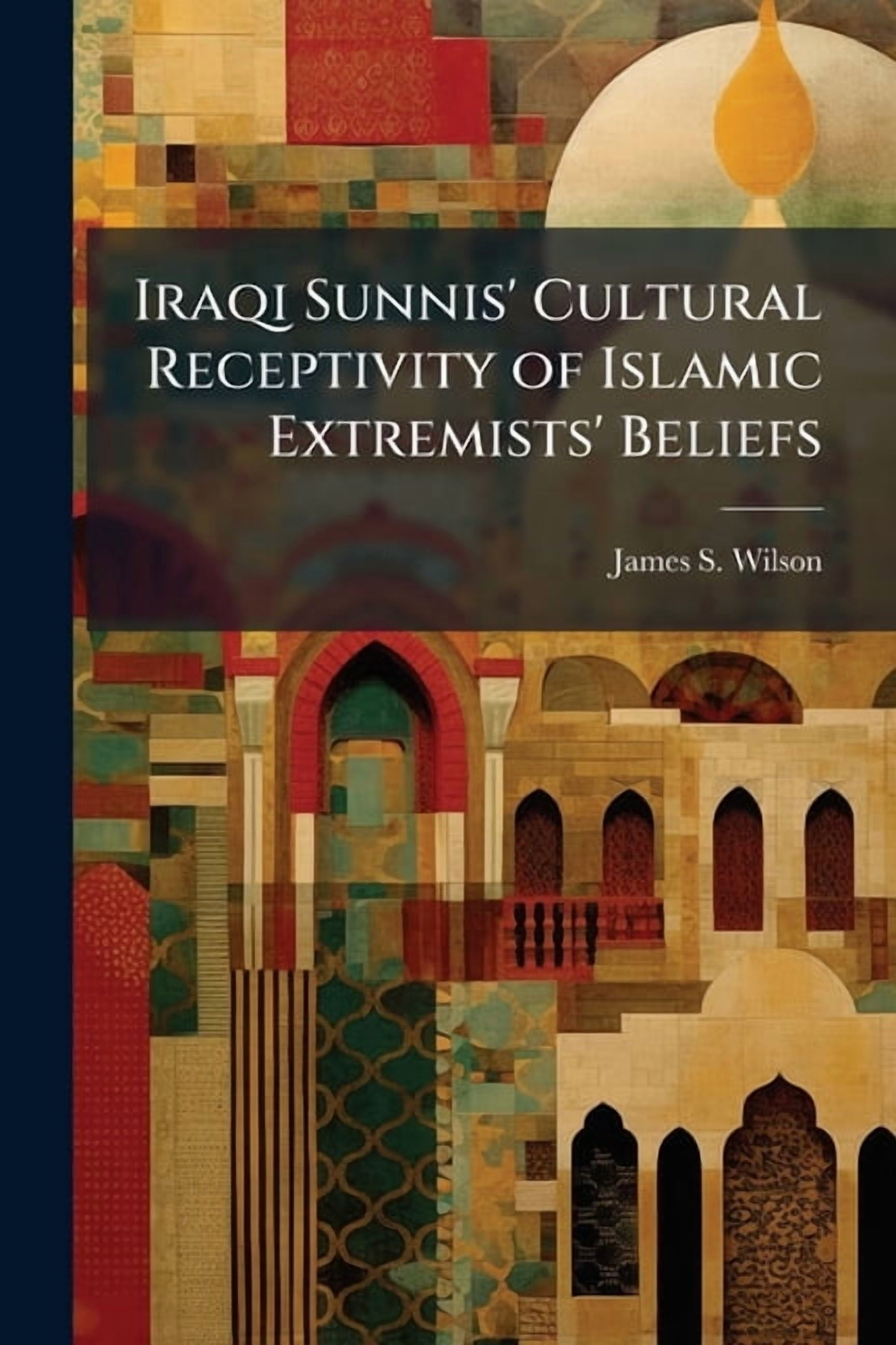 Iraqi Sunnis' Cultural Receptivity of Islamic Extremists' Beliefs, (Paperback)