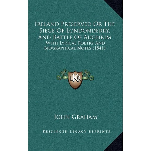 Ireland Preserved Or The Siege Of Londonderry, And Battle Of Aughrim : With Lyrical Poetry And Biographical Notes (1841) (Hardcover)