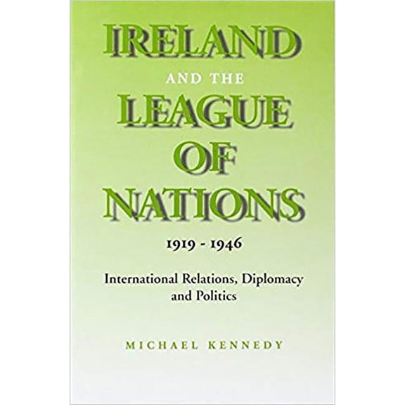 Ireland and the League of Nations, 1919-1946 : International Relations, Diplomacy and Politics (Hardcover)