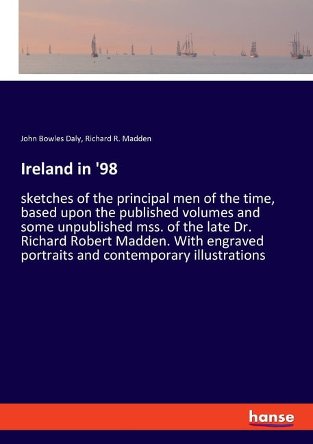 Ireland in '98: sketches of the principal men of the time, based upon the published volumes and some unpublished mss. of, (Paperback)