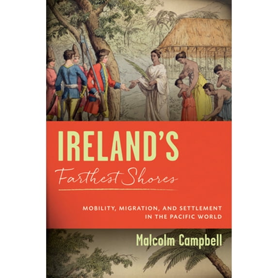 Pre-Owned Ireland's Farthest Shores: Mobility, Migration, and Settlement in the Pacific World (Hardcover 9780299334208) by Malcolm Campbell
