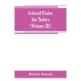 thumbnail image 1 of Ireland under the Tudors; with a succinct account of the earlier history (Volume III), (Paperback), 1 of 1