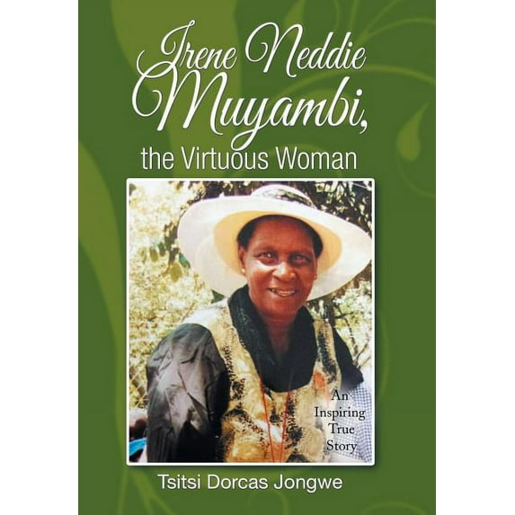 Irene Neddie Muyambi, the Virtuous Woman: An Inspiring True Story of a Wife of a Priest. Buried in a Private Chapel. the Aftermath of Her Departure (Hardcover)