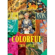 Iris Apfel Iris Apfel Colorful A Treasure Trove of Inspiration, Influences, and Ideas Hardcover